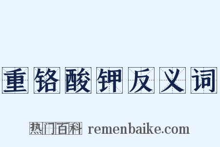 重铬酸钾反义词是什么意思的图片